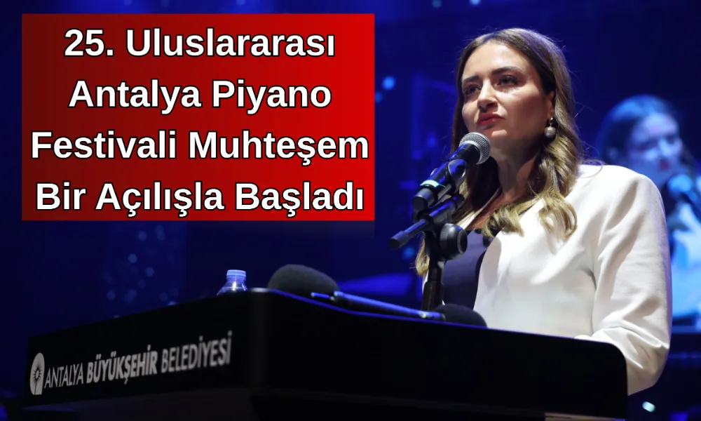 25. Uluslararası Antalya Piyano Festivali Muhteşem Bir Açılışla Başladı