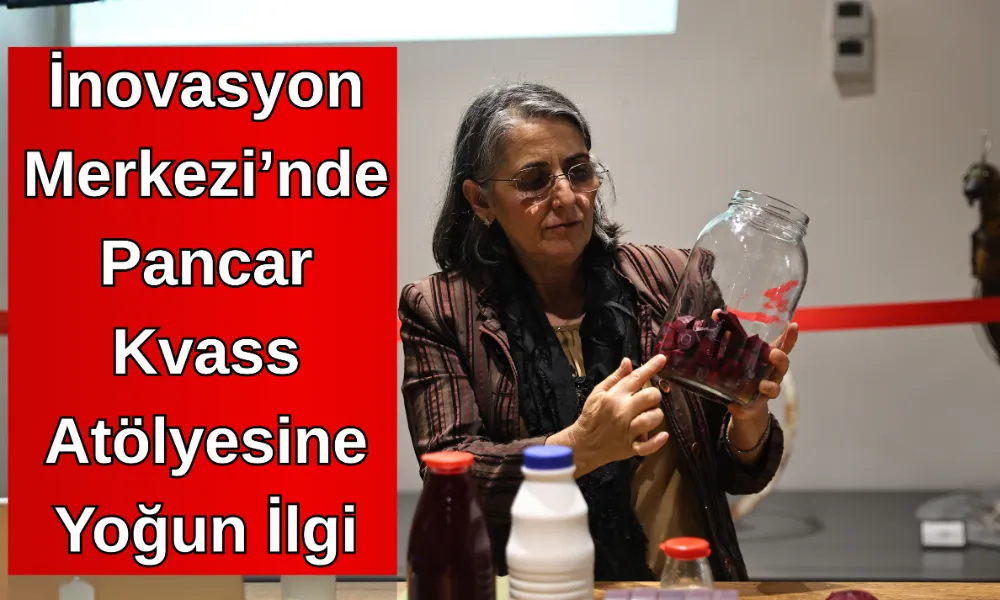 İnovasyon Merkezi’nde Pancar Kvass Atölyesine Yoğun İlgi