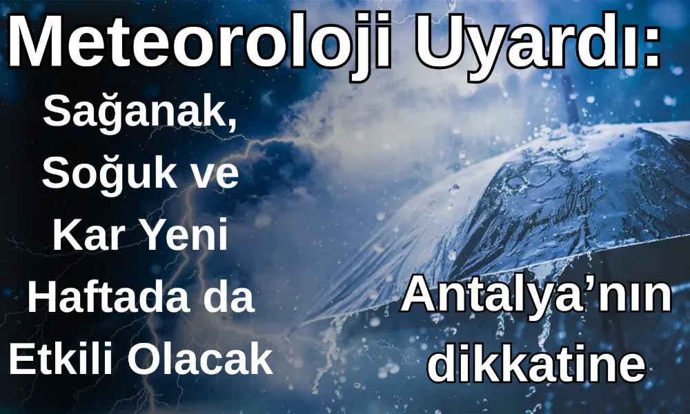Meteoroloji Uyardı: Sağanak, Soğuk ve Kar Yeni Haftada da Etkili Olacak