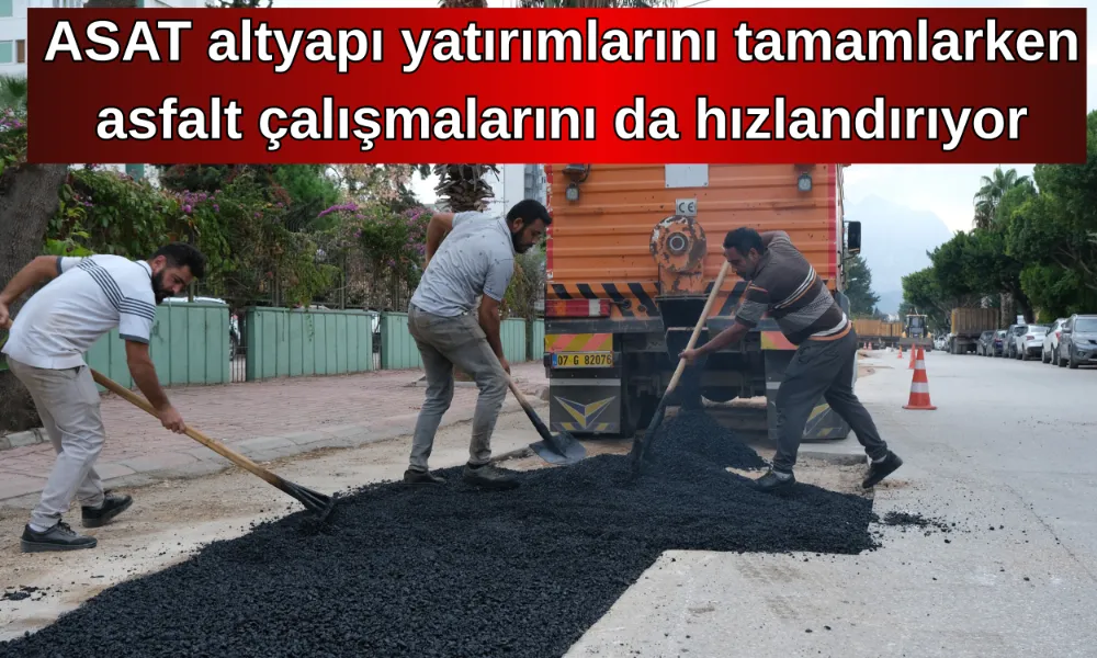 ASAT altyapı yatırımlarını tamamlarken asfalt çalışmalarını da hızlandırıyor