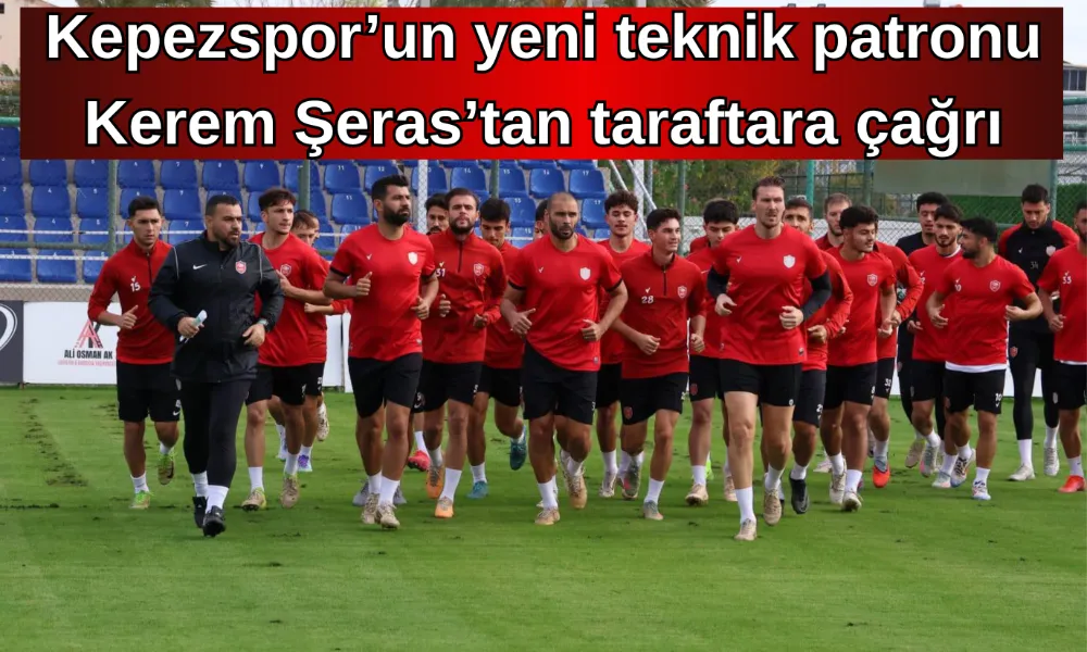 Kepezspor’un yeni teknik patronu Kerem Şeras’tan taraftara çağrı